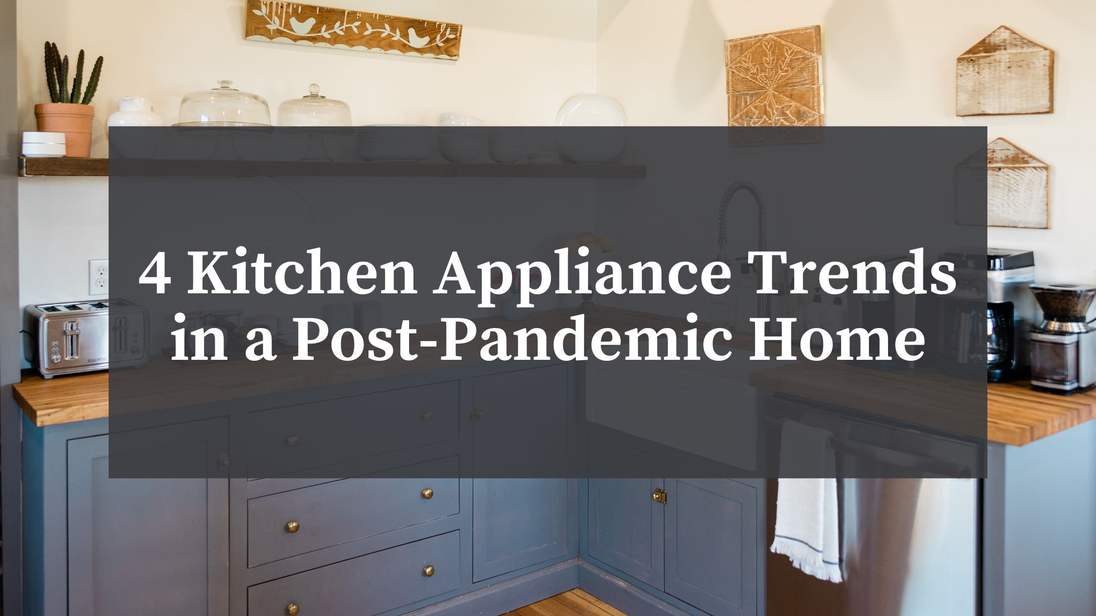 https://blog.bscculinary.com/wp-content/uploads/2022/10/4-Kitchen-Appliance-Trends-in-a-Post-Pandemic-Home-BSC.jpg
