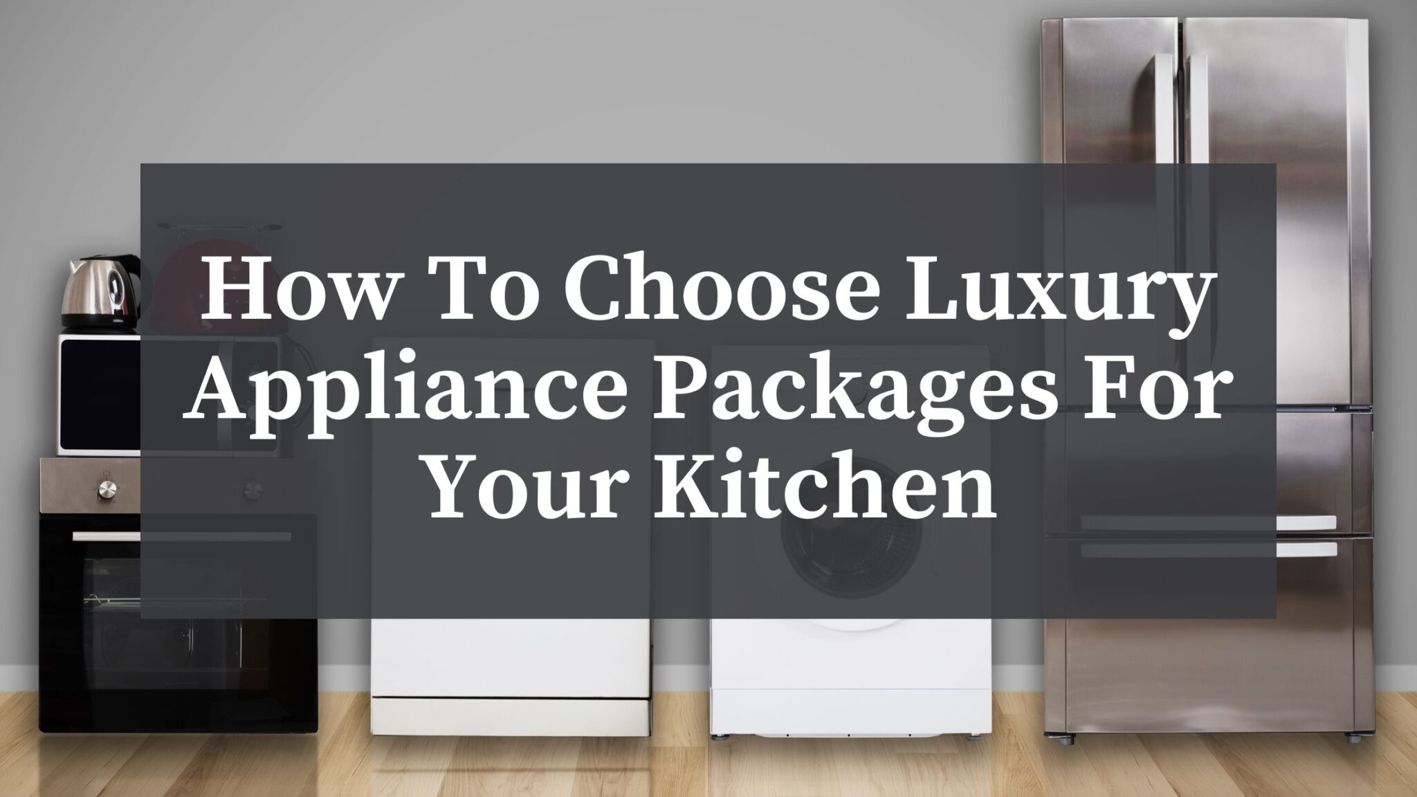 How To Choose Luxury Appliance Packages For Your Kitchen BSC Culinary