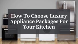 luxury appliance packages for kitchens