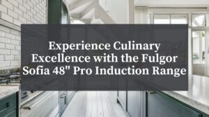 Experience Culinary Excellence with the Fulgor Sofia 48 Pro Induction Range