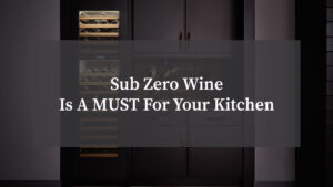 Sub Zero Wine Is A MUST For Your Kitchen