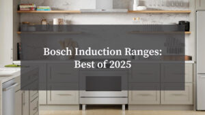 Bosch Induction Ranges: Best of 2025