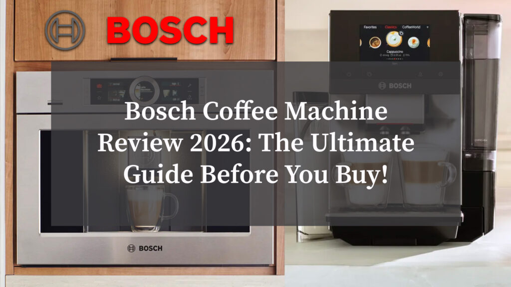 Bosch Coffee Machine Review 2026: The Ultimate Guide Before You Buy!