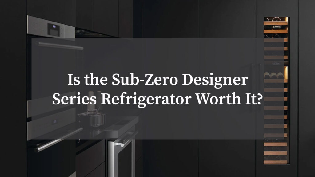 Is the Sub Zero Designer Series Refrigerator Worth It?Is the Sub Zero Designer Series Refrigerator Worth It?