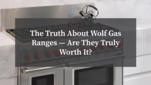 The Truth About Wolf Gas Ranges — Are Truly Worth It?