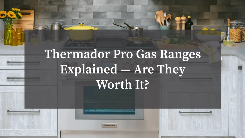Thermador Pro Gas Ranges Explained — Are They Worth It?