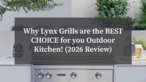 Why Lynx Grills are the BEST CHOICE for you Outdoor Kitchen! (2026 Review)