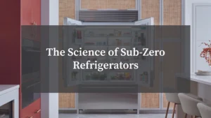 The Science of Sub-Zero Refrigerators