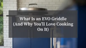 What Is an EVO Griddle (And Why You’ll Love Cooking On It)
